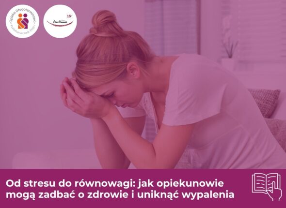 Od stresu do równowagi: jak opiekunowie mogą zadbać o zdrowie i uniknąć wypalenia