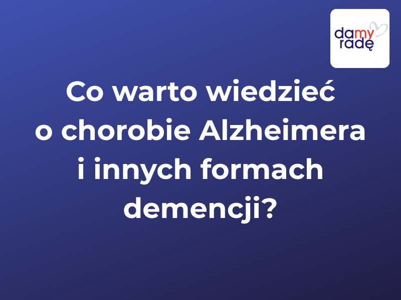 Damy Rade - Co warto wiedziec o chorobie alzheimera i innych formach demencji