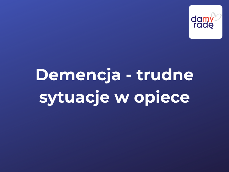 Damy Rade - Demencja trudne sytuacje w opiece