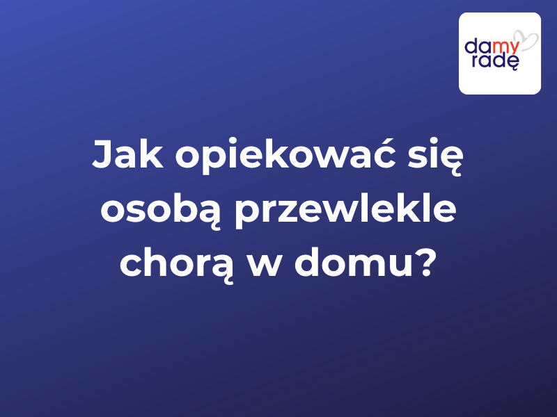 Damy Rade - Jak opiekowac sie osoba przewlekle chora w domu